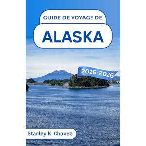 Stanley Guide de voyage de Alaska 2025-2026: À la découverte des paysages accidentés, des aurores boréales éblouissantes et de la nature sauvage du Nord Stanley Guide de voyage de Alaska 2025-2026: À la découverte des paysages accidentés, des aurores boréales éblouissantes et de la nature sauvage du Nord