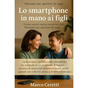 Ceretti, Marco Lo smartphone in mano ai figli: Come usarlo senza esserne usati. Manuale per genitori di oggi (Crescere nell’Era Digitale) Ceretti, Marco Lo smartphone in mano ai figli: Come usarlo senza esserne usati. Manuale per genitori di oggi (Crescere nell’Era Digitale)