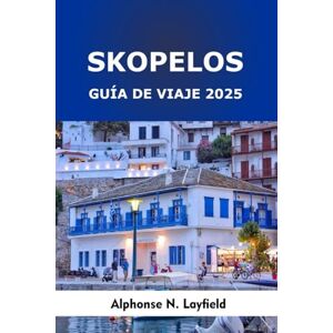 Layfield, Alphonse N. Skopelos Guía de viaje 2025: Escapadas a la isla , sabores locales y aventuras costeras en el paraíso más verde de Grecia Layfield, Alphonse N. Skopelos Guía de viaje 2025: Escapadas a la isla , sabores locales y aventuras costeras en el paraíso más verde de Grecia