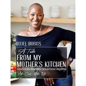 Buggs, Rujel A Taste from My Mother’s Kitchen: Southern Inspired Soul Food Recipes Buggs, Rujel A Taste from My Mother’s Kitchen: Southern Inspired Soul Food Recipes