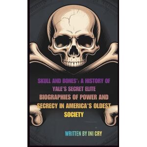 CUTE, GATO SKULL AND BONES’: A HISTORY OF YALE’S SECRET ELITE: BIOGRAPHIES OF POWER AND SECRECY IN AMERICA’S OLDEST SOCIETY CUTE, GATO SKULL AND BONES’: A HISTORY OF YALE’S SECRET ELITE: BIOGRAPHIES OF POWER AND SECRECY IN AMERICA’S OLDEST SOCIETY