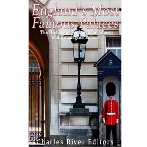 Charles River Editors England’s Most Famous Palaces: The History of Buckingham Palace and Kensington Palace Charles River Editors England’s Most Famous Palaces: The History of Buckingham Palace and Kensington Palace