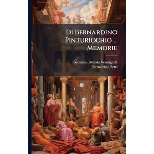 Vermiglioli, Giovanni Battista Di Bernardino Pinturicchio ... Memorie Vermiglioli, Giovanni Battista Di Bernardino Pinturicchio ... Memorie