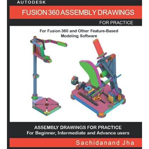 Jha, Sachidanand AUTODESK FUSION 360 ASSEMBLY DRAWINGS: Assembly Practice Drawings For Fusion 360 and Other Feature-Based 3D Modeling Software Jha, Sachidanand AUTODESK FUSION 360 ASSEMBLY DRAWINGS: Assembly Practice Drawings For Fusion 360 and Other Feature-Based 3D Modeling Software