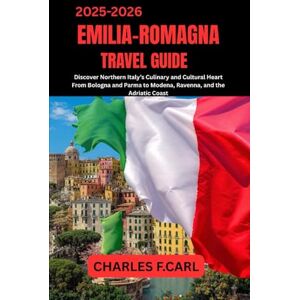 CARL, CHARLES F. EMILIA-ROMAGNA TRAVEL GUIDE: Discover Northern Italy’s Culinary and Cultural Heart from Bologna and Parma to Modena, Ravenna, and the Adriatic Coast CARL, CHARLES F. EMILIA-ROMAGNA TRAVEL GUIDE: Discover Northern Italy’s Culinary and Cultural Heart from Bologna and Parma to Modena, Ravenna, and the Adriatic Coast