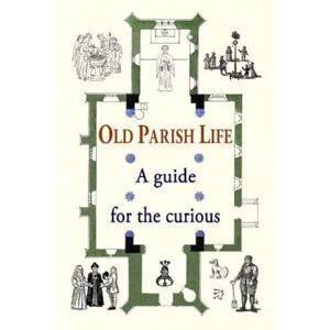 Old Parish Life: A guide for the curious Old Parish Life: A guide for the curious