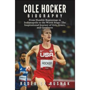 Rusnak, Roderick Cole Hocker Biography: From Humble Beginnings in Indianapolis to the World Stage: The Inspirational Journey of Grit, Grace, and Greatness Rusnak, Roderick Cole Hocker Biography: From Humble Beginnings in Indianapolis to the World Stage: The Inspirational Journey of Grit, Grace, and Greatness