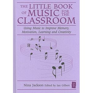 Jackson The Little Book of Music for the Classroom (Independent Thinking Series) Using Music to Improve Memory, Motivation, Learning and Creativity (The Little Books) Jackson The Little Book of Music for the Classroom (Independent Thinking Series) Using Music to Improve Memory, Motivation, Learning and Creativity (The Little Books)