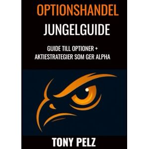 Pelz, Tony OPTIONSHANDEL JUNGELGUIDE: GUIDE TILL OPTIONER + AKTIESTRATEGIER SOM GER ALPHA: 6 (Options Trading Jungle Guide) Pelz, Tony OPTIONSHANDEL JUNGELGUIDE: GUIDE TILL OPTIONER + AKTIESTRATEGIER SOM GER ALPHA: 6 (Options Trading Jungle Guide)