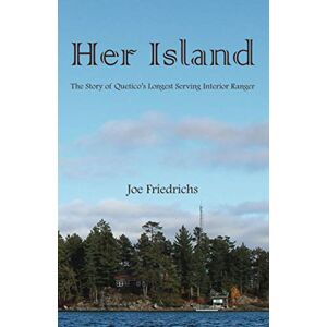 Friedrichs, Joe Her Island: The Story of Quetico's Longest Serving Interior Ranger Friedrichs, Joe Her Island: The Story of Quetico's Longest Serving Interior Ranger