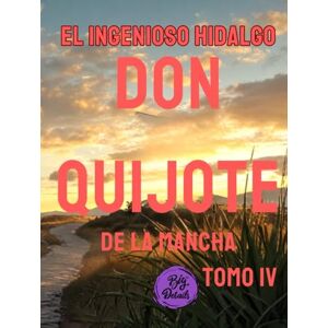 Saavedra, Miguel de Cervantes El ingenioso hidalgo don Quijote de la Mancha: Tomo IV Saavedra, Miguel de Cervantes El ingenioso hidalgo don Quijote de la Mancha: Tomo IV