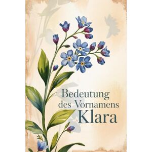 Finn, Robert Bedeutung des Vornamens Klara: Ein liebevoll gestaltetes Buch über die Bedeutung, Geschichte und bekannte Persönlichkeiten mit dem Vornamen Klara Finn, Robert Bedeutung des Vornamens Klara: Ein liebevoll gestaltetes Buch über die Bedeutung, Geschichte und bekannte Persönlichkeiten mit dem Vornamen Klara