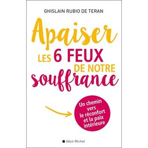 Rubio de Teran, Ghislain Apaiser les 6 feux de notre souffrance: Un chemin vers le réconfort et la paix intérieure Rubio de Teran, Ghislain Apaiser les 6 feux de notre souffrance: Un chemin vers le réconfort et la paix intérieure