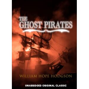 HODGSON, WILLIAM HOPE THE GHOST PIRATES: UNABRIDGED ORIGINAL CLASSIC HODGSON, WILLIAM HOPE THE GHOST PIRATES: UNABRIDGED ORIGINAL CLASSIC