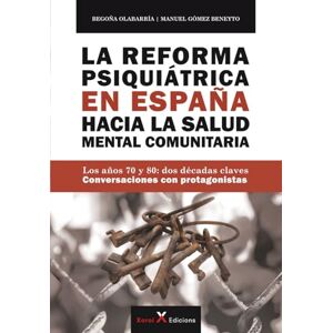 Olabarría, Begoña La Reforma Psiquiátrica en España hacia la Salud Mental Comunitaria: Los años 70 y 80: dos décadas claves – Conversaciones con protagonistas Olabarría, Begoña La Reforma Psiquiátrica en España hacia la Salud Mental Comunitaria: Los años 70 y 80: dos décadas claves – Conversaciones con protagonistas