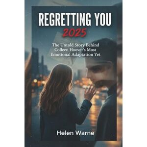 Warne, Helen REGRETTING YOU 2025: The Untold Story Behind Colleen Hoover’s Most Emotional Adaptation Yet Warne, Helen REGRETTING YOU 2025: The Untold Story Behind Colleen Hoover’s Most Emotional Adaptation Yet