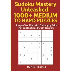 Thomas, Alex Sudoku Mastery Unleashed: 1000+ Medium to Hard Puzzles: Sharpen Your Mind with Challenging Grids That Build Skills and Crush Boredom Large Book 8.5 x 11 inches, 342 pages Thomas, Alex Sudoku Mastery Unleashed: 1000+ Medium to Hard Puzzles: Sharpen Your Mind with Challenging Grids That Build Skills and Crush Boredom Large Book 8.5 x 11 inches, 342 pages