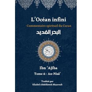 Ajîba, Ibn L'Océan infini (Tome 4): Commentaire spirituel du Coran (L'Océan infini : Commentaire spirituel du Coran par Ibn Ajîba) Ajîba, Ibn L'Océan infini (Tome 4): Commentaire spirituel du Coran (L'Océan infini : Commentaire spirituel du Coran par Ibn Ajîba)