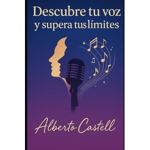 Castell, Alberto descubre tu voz y supera tus limites: Técnicas de canto, ejercicios vocales y desarrollo personal para cantar mejor y liberar tu voz (El Arte de Cantar) Castell, Alberto descubre tu voz y supera tus limites: Técnicas de canto, ejercicios vocales y desarrollo personal para cantar mejor y liberar tu voz (El Arte de Cantar)