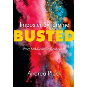 Pluck, Andrea Imposter Syndrome Busted: From Self-Doubt To Confidence Pluck, Andrea Imposter Syndrome Busted: From Self-Doubt To Confidence
