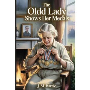 Barrie, James Matthew The old lady shows her medals: Annotated Barrie, James Matthew The old lady shows her medals: Annotated