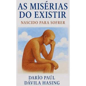 Dávila Hasing, Darío Paúl As Misérias Do Existir “Nascido Para Sofrer” Dávila Hasing, Darío Paúl As Misérias Do Existir “Nascido Para Sofrer”