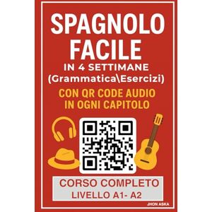 Aska, Jhon Spagnolo facile in 4 settimane: Il corso completo con grammatica semplificata, audio disponibili in ogni capitolo e oltre 100 esercizi pratici con soluzioni Aska, Jhon Spagnolo facile in 4 settimane: Il corso completo con grammatica semplificata, audio disponibili in ogni capitolo e oltre 100 esercizi pratici con soluzioni
