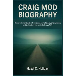 Holiday, Hazel C. CRAIG MOD BIOGRAPHY: How a writer and walker from Japan turned travel, photography, and technology into a mindful way of life Holiday, Hazel C. CRAIG MOD BIOGRAPHY: How a writer and walker from Japan turned travel, photography, and technology into a mindful way of life