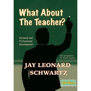 Schwartz, Jay Leonard What About The Teacher?: A humanistic guide to self-actualization for TESOL teachers seeking personal and professional development Schwartz, Jay Leonard What About The Teacher?: A humanistic guide to self-actualization for TESOL teachers seeking personal and professional development