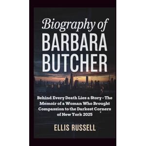 Russell, Ellis BIOGRAPHY OF BARBARA BUTCHER: Behind Every Death Lies a Story The Memoir of a Woman Who Brought Compassion to the Darkest Corners of New York 2025 Russell, Ellis BIOGRAPHY OF BARBARA BUTCHER: Behind Every Death Lies a Story The Memoir of a Woman Who Brought Compassion to the Darkest Corners of New York 2025