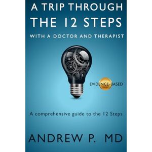 P., Dr. Andrew A Trip Through the 12 Steps: With a Doctor and Therapist P., Dr. Andrew A Trip Through the 12 Steps: With a Doctor and Therapist