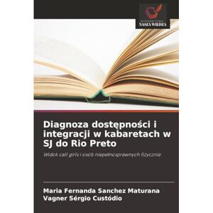 Sanchez Maturana, Maria Fernanda Diagnoza dostępności i integracji w kabaretach w SJ do Rio Preto: Widok call girls i osób niepełnosprawnych fizycznie: Widok call girls i osób niepe¿nosprawnych fizycznie Sanchez Maturana, Maria Fernanda Diagnoza dostępności i integracji w kabaretach w SJ do Rio Preto: Widok call girls i osób niepełnosprawnych fizycznie: Widok call girls i osób niepe¿nosprawnych fizycznie
