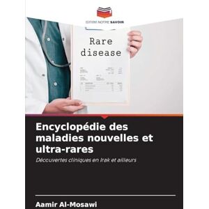 Al-Mosawi, Aamir Encyclopédie des maladies nouvelles et ultra-rares: Découvertes cliniques en Irak et ailleurs Al-Mosawi, Aamir Encyclopédie des maladies nouvelles et ultra-rares: Découvertes cliniques en Irak et ailleurs