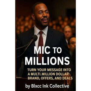 Collective, Blxcc Ink Mic to Millions: Turn Your Message into a Multi-Million Dollar Brand, Offers, and Deals Collective, Blxcc Ink Mic to Millions: Turn Your Message into a Multi-Million Dollar Brand, Offers, and Deals
