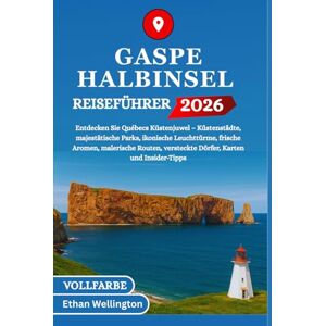 Wellington, Ethan GASPE HALBINSEL REISEFÜHRER 2026 (Vollfarbe): Entdecken Sie Québecs Küstenjuwel – Küstenstädte, majestätische Parks, ikonische Leuchttürme, frische ... versteckte Dörfer, Karten und Insider-Tipps Wellington, Ethan GASPE HALBINSEL REISEFÜHRER 2026 (Vollfarbe): Entdecken Sie Québecs Küstenjuwel – Küstenstädte, majestätische Parks, ikonische Leuchttürme, frische ... versteckte Dörfer, Karten und Insider-Tipps