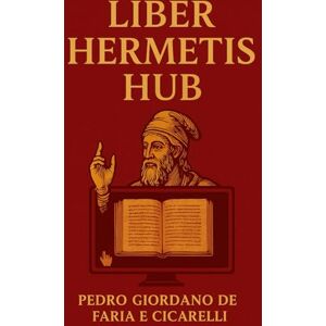 FARIA E CICARELLI, PEDRO GIORDANO DE LIBER HERMETIS HUB (Hermeticum Hub (BR)) FARIA E CICARELLI, PEDRO GIORDANO DE LIBER HERMETIS HUB (Hermeticum Hub (BR))