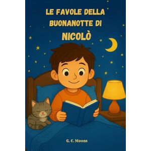 Moons, G. C. Le Favole della Buonanotte di NICOLÒ: Le Magiche avventure di Nicolò. Fiabe della Buonanotte educative da leggere prima di andare a dormire. Edizione a colori. Versione Alternativa dedicata a Nicolò Moons, G. C. Le Favole della Buonanotte di NICOLÒ: Le Magiche avventure di Nicolò. Fiabe della Buonanotte educative da leggere prima di andare a dormire. Edizione a colori. Versione Alternativa dedicata a Nicolò