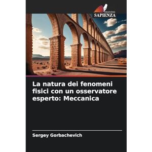 Gorbachevich, Sergey La natura dei fenomeni fisici con un osservatore esperto: Meccanica Gorbachevich, Sergey La natura dei fenomeni fisici con un osservatore esperto: Meccanica