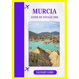 LORD, ZACHARY MURCIA GUIDE DE VOYAGE 2026: « Mini-guide ultime de la côte méditerranéenne – Astuces pour voyager seul, en famille et en luxe + Gastronomie » LORD, ZACHARY MURCIA GUIDE DE VOYAGE 2026: « Mini-guide ultime de la côte méditerranéenne – Astuces pour voyager seul, en famille et en luxe + Gastronomie »