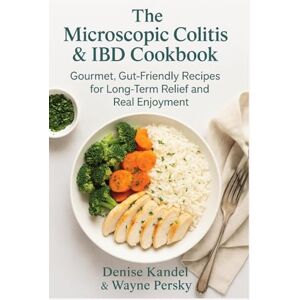 Kandel, Denise The Microscopic Colitis & IBD Cook Book: Gentle, Gut-Healing Recipes for Long-Term Relief and Real Enjoyment Kandel, Denise The Microscopic Colitis & IBD Cook Book: Gentle, Gut-Healing Recipes for Long-Term Relief and Real Enjoyment