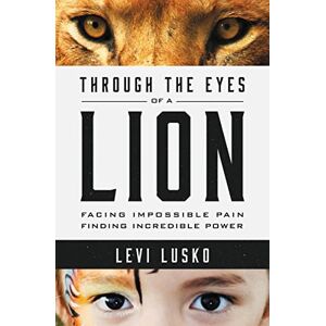 Lusko, Levi THROUGH EYES OF A LION: Facing Impossible Pain, Finding Incredible Power Lusko, Levi THROUGH EYES OF A LION: Facing Impossible Pain, Finding Incredible Power
