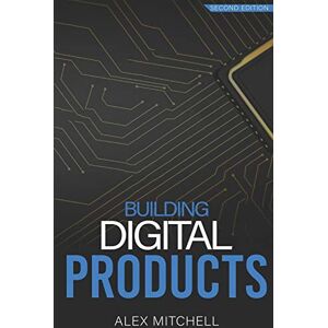 Mitchell, Alex Building Digital Products (2nd Edition): The Ultimate Handbook for Product Managers Mitchell, Alex Building Digital Products (2nd Edition): The Ultimate Handbook for Product Managers