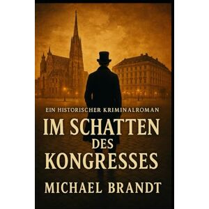 Brandt Im Schatten des Kongresses: Ein historischer Kriminalroman aus Wien 1815 Brandt Im Schatten des Kongresses: Ein historischer Kriminalroman aus Wien 1815
