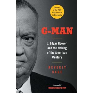Gage, Beverly G-Man: J. Edgar Hoover and the Making of the American Century Gage, Beverly G-Man: J. Edgar Hoover and the Making of the American Century