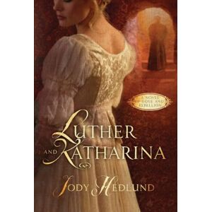 Hedlund, Jody Luther and Katharina: A Novel of Love and Rebellion Hedlund, Jody Luther and Katharina: A Novel of Love and Rebellion
