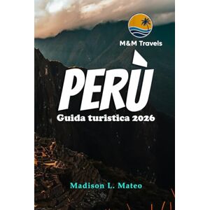 Mateo, Madison L. PERÙ Guida turistica 2026: Esplora le meraviglie del Sud America: la tua guida essenziale alle antiche rovine, alla cultura vibrante e ai paesaggi mozzafiato Mateo, Madison L. PERÙ Guida turistica 2026: Esplora le meraviglie del Sud America: la tua guida essenziale alle antiche rovine, alla cultura vibrante e ai paesaggi mozzafiato