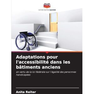 Reiter, Anita Adaptations pour l'accessibilité dans les bâtiments anciens: en vertu de la loi fédérale sur l'égalité des personnes handicapées Reiter, Anita Adaptations pour l'accessibilité dans les bâtiments anciens: en vertu de la loi fédérale sur l'égalité des personnes handicapées