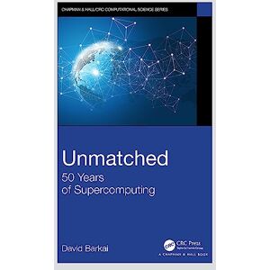 Barkai, David Unmatched: 50 Years of Supercomputing (Chapman & Hall/CRC Computational Science) Barkai, David Unmatched: 50 Years of Supercomputing (Chapman & Hall/CRC Computational Science)