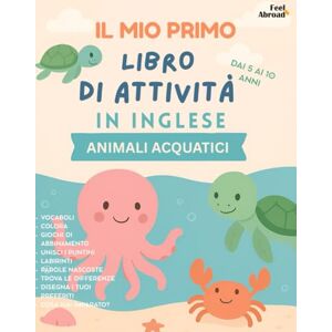 Abroad, Feel Il Mio Primo Libro di Inglese sugli Animali Marini Impara divertendoti con attività, giochi e disegni a tema oceano – per bambini dai 5 ai 10 anni! (Il Mio Primo Libro di Attività in Inglese) Abroad, Feel Il Mio Primo Libro di Inglese sugli Animali Marini Impara divertendoti con attività, giochi e disegni a tema oceano – per bambini dai 5 ai 10 anni! (Il Mio Primo Libro di Attività in Inglese)