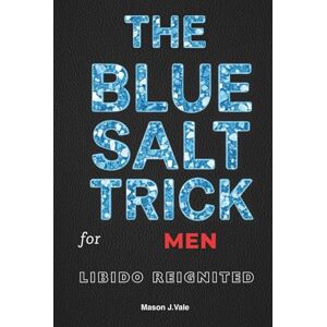 J.Vale, Mason The Blue Salt Trick: A Man’s Plan to Rebuild Testosterone, Energy, and Libido After 30 J.Vale, Mason The Blue Salt Trick: A Man’s Plan to Rebuild Testosterone, Energy, and Libido After 30